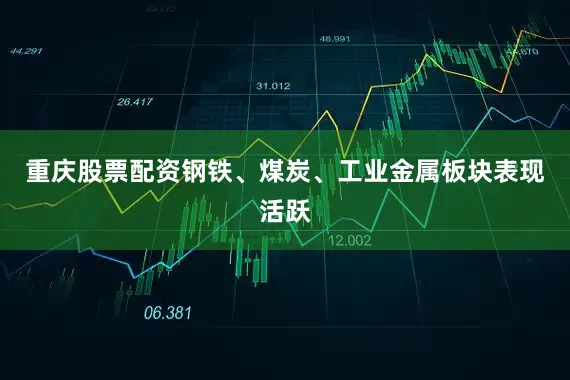 重庆股票配资钢铁、煤炭、工业金属板块表现活跃