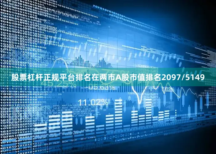 股票杠杆正规平台排名在两市A股市值排名2097/5149