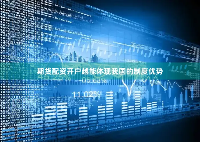 期货配资开户越能体现我国的制度优势